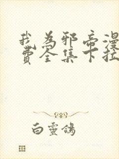 我为邪帝漫画免费全集下拉式漫画