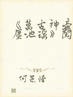 《万古神帝张若尘池瑶》阅读全文