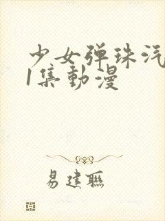 少女弹珠汽水第1集动漫