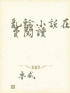 乱轮小说在线免费阅读