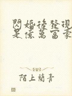 闪婚后发现老公是亿万富豪哪里可以阅读