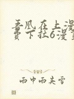 吾凰在上漫画免费下拉6漫画