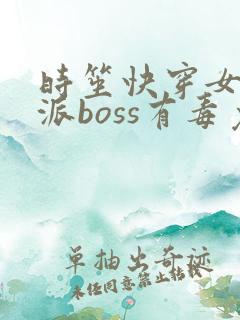 时笙快穿女配反派boss有毒免费阅读