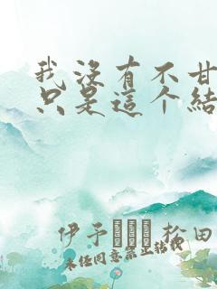 我没有不甘心,只是这个结局