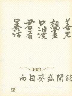 暴君只想善良的活着漫画免费