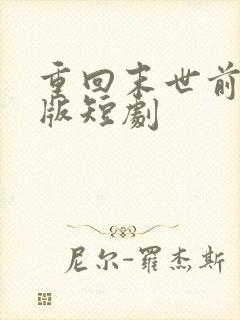 重回末世前完整版短剧