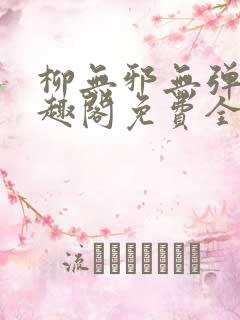 柳无邪无弹窗笔趣阁免费全文