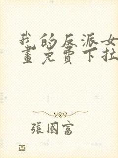 我的反派女友漫画免费下拉式