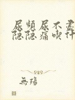 尿频尿不尽小腹隐隐痛吃什么药