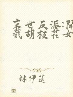 末世反派:开局截胡校花女主下载全本txt