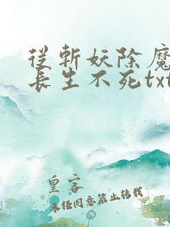 从斩妖除魔开始长生不死txt精校版