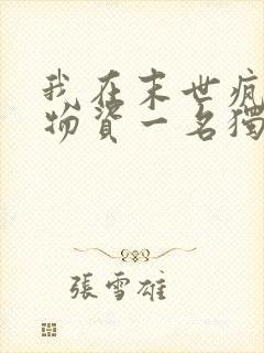 我在末世疯狂囤物资一名独秀