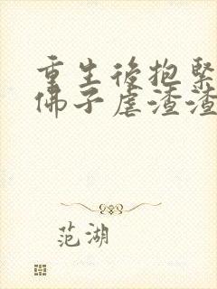 重生后抱紧京圈佛子虐渣渣