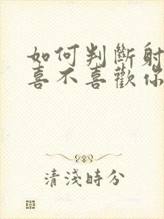 如何判断射手女喜不喜欢你