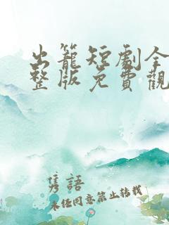 出笼短剧全集完整版免费观看