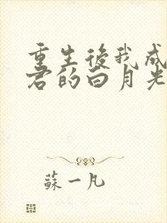 重生后我成了暴君的白月光