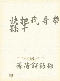 快把我哥带走 孙千