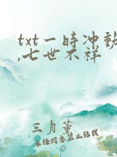 txt一时冲动,七世不祥
