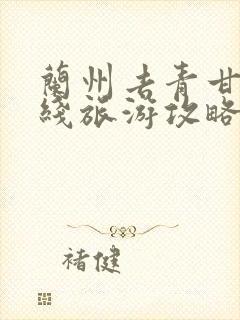 兰州去青甘大环线旅游攻略