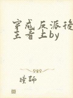 穿成反派后被男主看上by