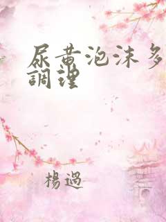 尿黄泡沫多怎么调理