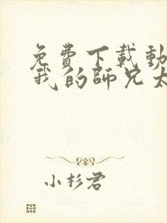 免费下载动画片 我的师兄太强了全集