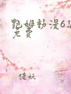 艳姆动漫6集全免费