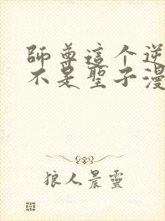 师尊这个逆徒才不是圣子漫画免费观看