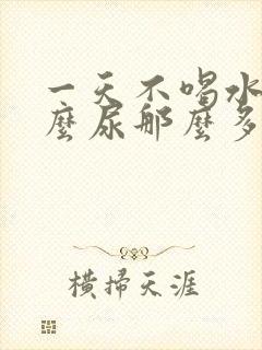 一天不喝水为什么尿那么多