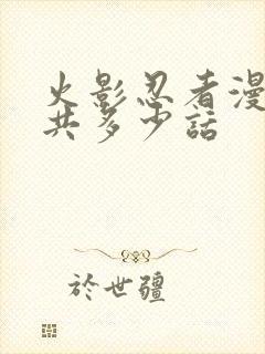 火影忍者漫画一共多少话