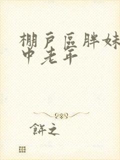 棚户区胖妹专接中老年