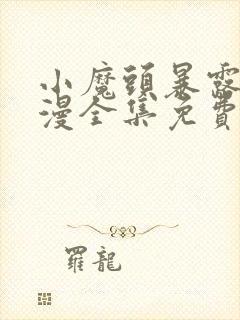 小魔头暴露啦动漫全集免费