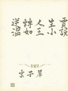 逆转人生贾二虎温如玉小说在哪里看免费