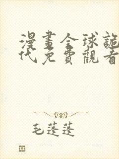 漫画全球诡异时代免费观看下拉式