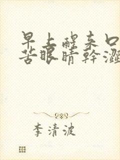 早上醒来口干口苦眼睛干涩,眼屎很多