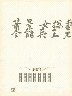 萧晨 女总裁的全能兵王免费阅读