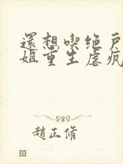 还想吃绝户温小姐重生虐疯前夫最新章节在