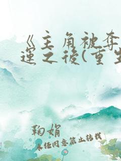 《主角被夺走气运之后(重生)》