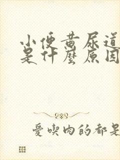 小便黄尿道灼热是什么原因