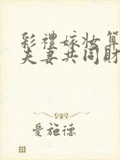 彩礼嫁妆算不算夫妻共同财产