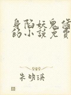 身陷妖鬼修罗场的小说免费阅读