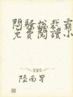 闷骚总裁霸道爱免费阅读小说