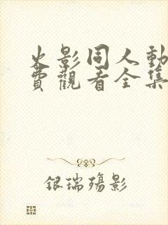 火影同人动画免费观看全集高清