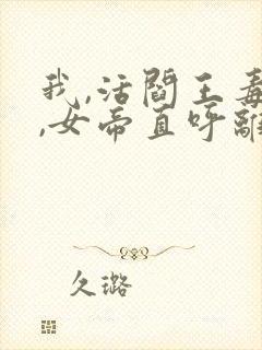 我,活阎王毒士,女帝直呼离谱原著
