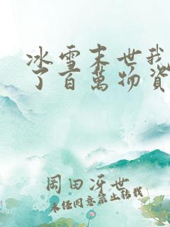 冰雪末世我囤积了百万物资漫画