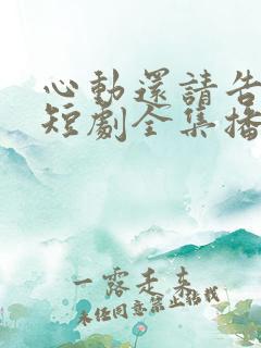 心动还请告诉我短剧全集播放