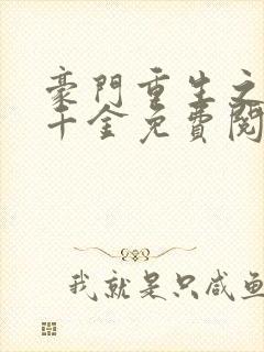 豪门重生之黑暗千金免费阅读全文