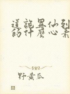 道诡异仙到底讲的什么心素是什么