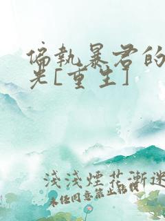 偏执暴君的白月光[重生]