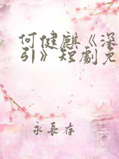 何健麒《深情诱引》短剧免费观看